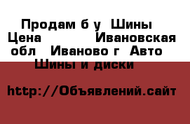 Продам б/у  Шины › Цена ­ 3 500 - Ивановская обл., Иваново г. Авто » Шины и диски   